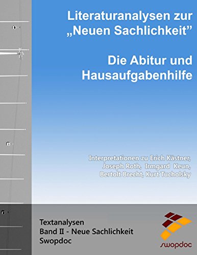 Literaturanalysen zur Neuen Sachlichkeit: Die Abitur & Hausaufgabenhilfe: Interpretationen zu Erich Kästner, Joseph Roth, Irmgard Keun, Bertolt Brecht, Kurt Tucholsky (Textanalysen, Band 2) von CreateSpace Independent Publishing Platform