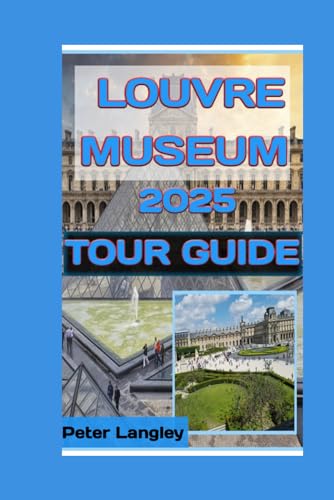 LOUVRE MUSEUM 2025 TOUR GUIDE (TRAVEL GUIDES FOR TOURIST ATTRACTION IN FRANCE 2025 SERIES, Band 1) von Independently published