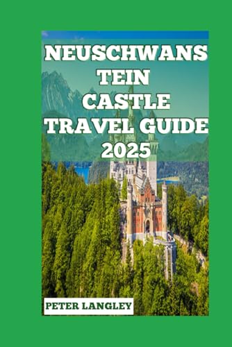 NEUSCHWANSTEIN CASTLE TRAVEL GUIDE 2025: A Visual Journey Through Bavaria's Fairytale Castle and Beyond (TOURISTS' LOCATIONS IN GERMANY 2025-2026, Band 5) von Independently published