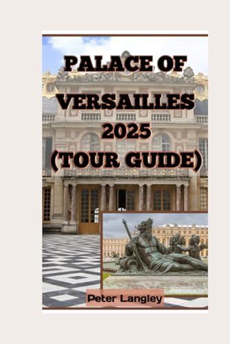 PALACE OF VERSAILLES 2025 (TOUR GUIDE) (TRAVEL GUIDES FOR TOURIST ATTRACTION IN FRANCE 2025 SERIES, Band 4) von Independently published