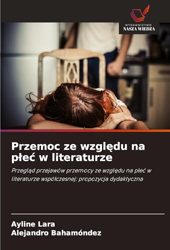 Przemoc ze wzgl¿du na p¿e¿ w literaturze: Przegl¿d przejawów przemocy ze wzgl¿du na p¿e¿ w literaturze wspó¿czesnej: propozycja dydaktyczna von Wydawnictwo Nasza Wiedza