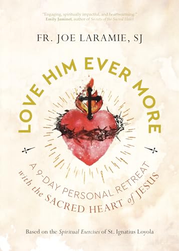 Love Him Ever More: A 9-day Personal Retreat With the Sacred Heart of Jesus von Ave Maria Press