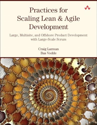 Practices for Scaling Lean & Agile Development: Large, Multisite, and Offshore Product Development with Large-Scale Scrum (Agile Software Development Series)