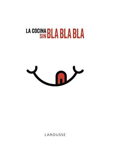 La cocina sin bla, bla, bla (LAROUSSE - Libros Ilustrados/ Prácticos - Gastronomía)