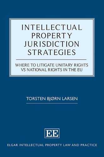 Intellectual Property Jurisdiction Strategies: Where to Litigate Unitary Rights vs National Rights in the EU (Elgar Intellectual Property Law and Practice) von Edward Elgar Publishing