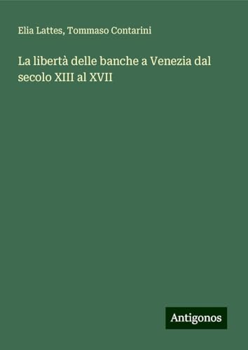 La libertà delle banche a Venezia dal secolo XIII al XVII von Antigonos Verlag