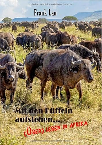 Wildes Afrika, ein vergessenes Paradies / Mit den Büffeln aufstehen..: (Über) Leben in Afrika von epubli