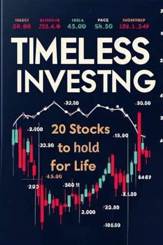 Timeless Investments: 20 Stocks to Hold for Life: Essential insights and strategies for investing in 20 top stocks for long-term growth (Financial Markets, Stocks, Cryptocurrencies, Band 4) von Independently published