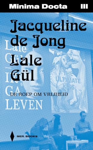 Minima Docta III: Jacqueline de Jong & Lale Gül. De roep om vrijheid: Jacqueline de Jong en Lale Gül: twee generaties vrijgevochten vrouwen von MER