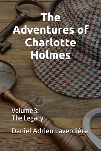 The Adventures of Charlotte Holmes: Volume 3 The Legacy (The Adventures of Charlotte Holmes and Dr. Whatsup) von Independently published
