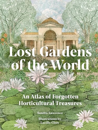 Lost Gardens of the World: An Atlas of Forgotten Horticultural Treasures von Frances Lincoln