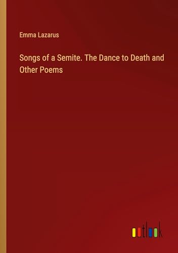 Songs of a Semite. The Dance to Death and Other Poems von Outlook Verlag