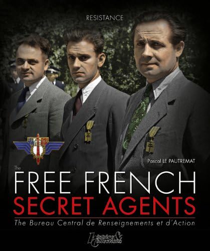 The Free French Secret Agents: The Bureau Central De Renseignements Et D'Action: 1940-1944 (Resistance)