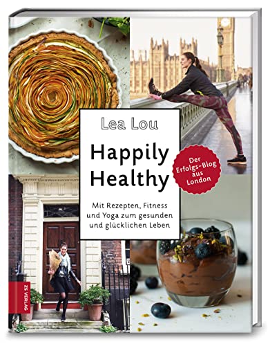 Happily Healthy: Mit Rezepten, Fitness und Yoga zum gesunden und glücklichen Leben von ZS Verlag GmbH
