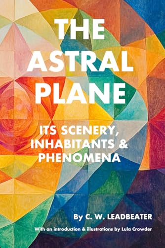 The Astral Plane: Its scenery, inhabitants, & phenomena: Illustrated, annotated, and with a new introduction von Decatur Dixon Press