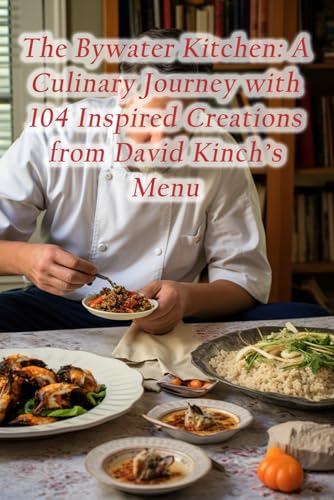 The Bywater Kitchen: A Culinary Journey with 104 Inspired Creations from David Kinch's Menu von Independently published