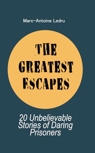 The Greatest Escapes: 20 Unbelievable Stories of Daring Prisoners von Independently published