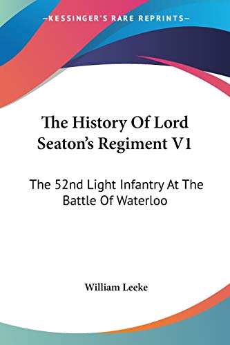 The History Of Lord Seaton's Regiment V1: The 52nd Light Infantry At The Battle Of Waterloo von Kessinger Publishing