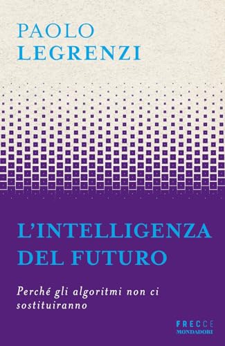 L'intelligenza del futuro. Perché gli algoritmi non ci sostituiranno (Frecce) von Mondadori