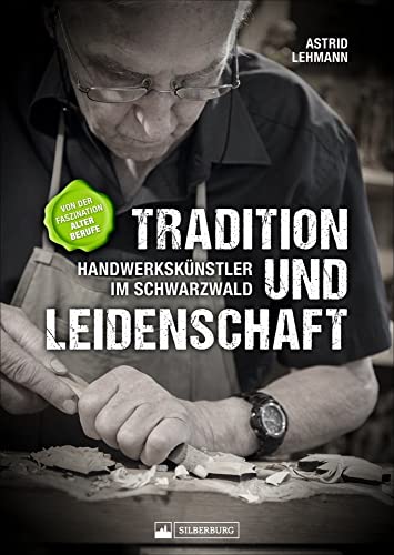 Tradition und Leidenschaft – Handwerkskünstler im Schwarzwald. Von der Faszination alter Berufe. Ein Bildband über Tradition, Handwerk und Arbeit im Schwarzwald. (Training Sport) von Silberburg