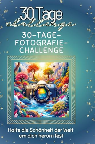 30-Tage-Fotografie-Challenge: Halte die Schönheit der Welt um dich herum fest