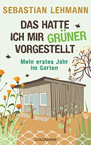 Das hatte ich mir grüner vorgestellt: Mein erstes Jahr im Garten von Goldmann