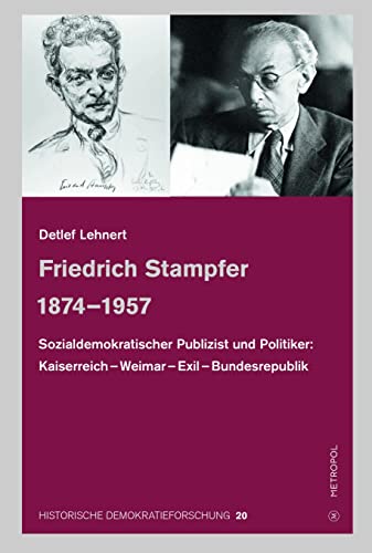 Friedrich Stampfer 1874–1957: Sozialdemokratischer Publizist und Politiker: Kaiserreich – Weimar – Exil – Bundesrepublik (HISTORISCHE ... und der Paul-Löbe-Stiftung)