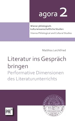 Literatur ins Gespräch bringen: Performative Dimensionen des Literaturunterrichts (agora. Wiener philologisch-kulturwissenschaftliche Studien | Vienna ... Fakultät der Universität Wien) von Praesens Verlag