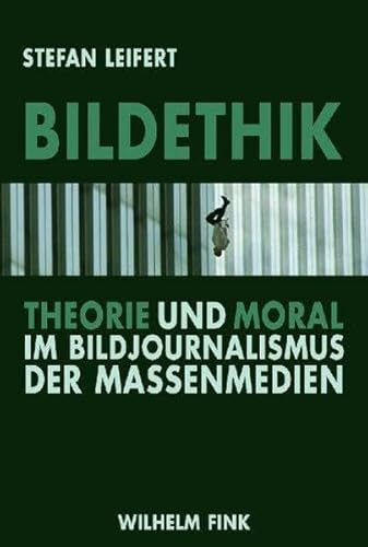 Bildethik: Theorie und Moral im Bildjournalismus der Massenmedien von Fink Wilhelm GmbH + Co.KG / Verlag Wilhelm Fink