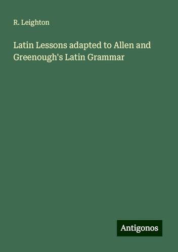 Latin Lessons adapted to Allen and Greenough's Latin Grammar von Antigonos Verlag