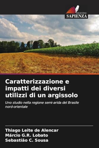 Caratterizzazione e impatti dei diversi utilizzi di un argissolo: Uno studio nella regione semi-arida del Brasile nord-orientale von Edizioni Sapienza