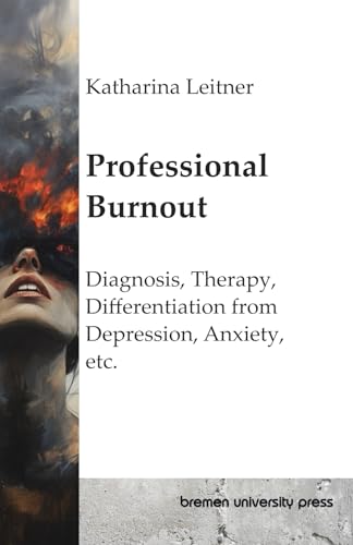 Professional Burnout: Diagnosis, Therapy, Differentiation from Depression, Anxiety, etc. von bremen university press