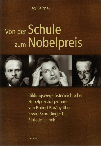 Von der Schule zum Nobelpreis: Bildungswege österreichischer NobelpreisträgerInnen von Robert Bárány über Erwin Schrödinger bis Elfriede Jelinek