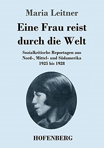 Eine Frau reist durch die Welt: Sozialkritische Reportagen aus Nord-, Mittel- und Südamerika 1925 bis 1928