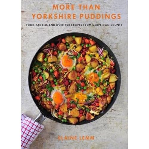 More Than Yorkshire Pudding: Food, Stories And Over 100 Recipes From God's Own Country