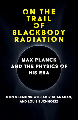 On the Trail of Blackbody Radiation: Max Planck and the Physics of his Era von The MIT Press