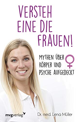 Versteh eine die Frauen!: Mythen über Körper und Psyche aufgedeckt von Mvg Verlag