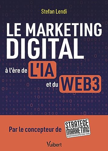 Le marketing digital à l'ère de l'IA et du Web3: Par le concepteur de la plateforme Stratège Marketing