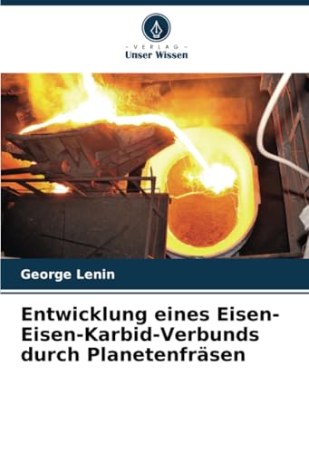 Entwicklung eines Eisen-Eisen-Karbid-Verbunds durch Planetenfräsen: DE von Verlag Unser Wissen