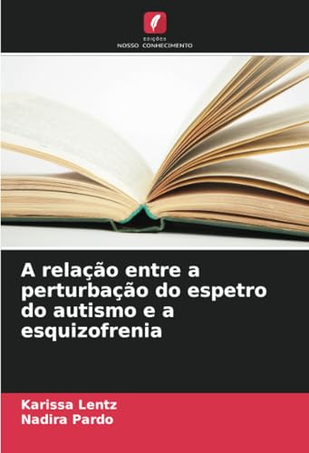 A relação entre a perturbação do espetro do autismo e a esquizofrenia: DE von Edições Nosso Conhecimento