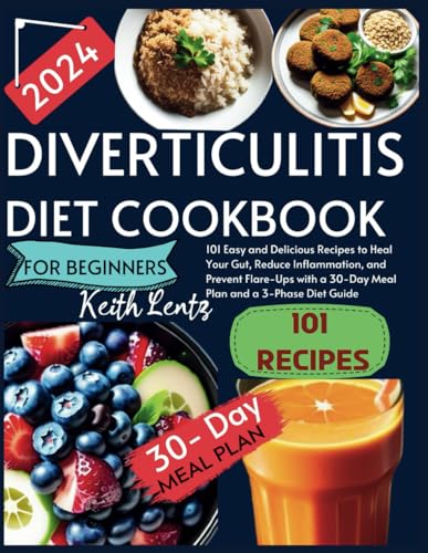 Diverticulitis Cookbook for Beginners 2024: 101 Easy and Delicious Recipes to Heal Your Gut, Reduce Inflammation, and Prevent Flare-Ups with a 30-Day Meal Plan and a 3-Phase Diet Guide von Independently published