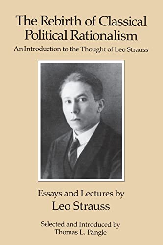 The Rebirth of Classical Political Rationalism: An Introduction to the Thought of Leo Strauss