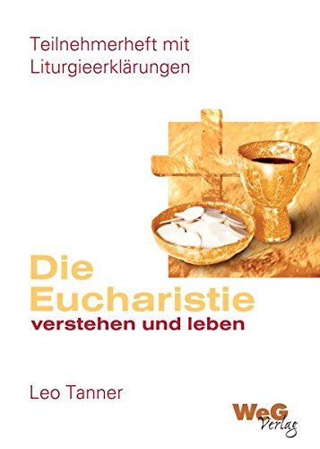 Die Eucharistie verstehen und leben: Teilnehmerheft mit Liturgieerklärungen von WeG Verlag