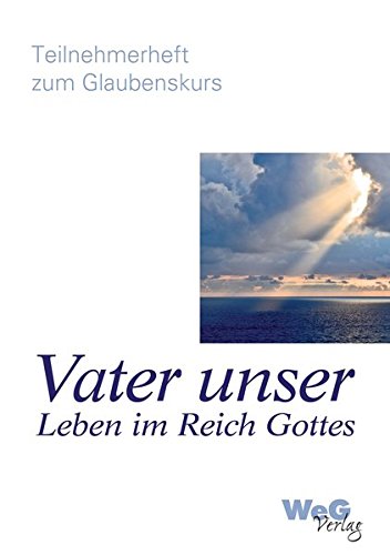 Vater unser Leben im Reich Gottes: Teilnehmerheft zum Glaubenskurs von WeG Verlag