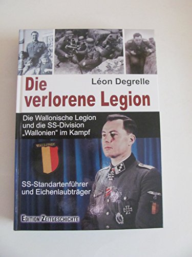 Die verlorene Legion: Die Wallonische Legion und die SS-Division „Wallonien“ im Kampf