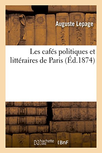 Les cafés politiques et littéraires de Paris: Le Procope, La Renaissance, Madrid, Suède, Le Rat-Mort, Buci, Frontin (Litterature)