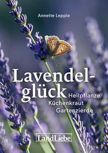 Lavendelglück: Heilpflanze – Küchenkraut – Gartenzierde von LandLiebe-Edition