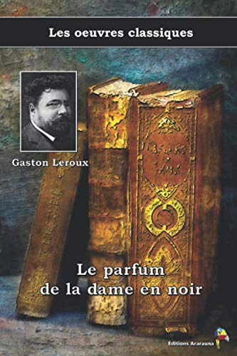 Le parfum de la dame en noir - Gaston Leroux, Les oeuvres classiques: (9) von Éditions Ararauna