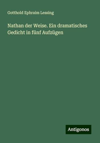 Nathan der Weise. Ein dramatisches Gedicht in fünf Aufzügen von Antigonos Verlag