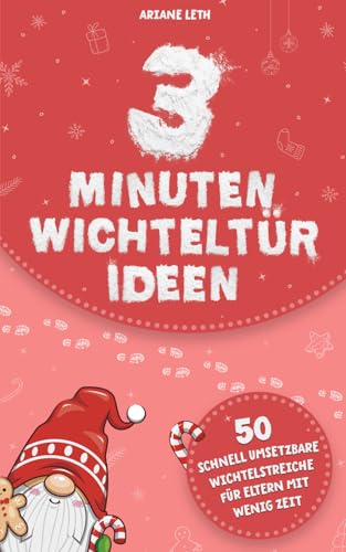 3 Minuten Wichteltür Ideen: 50 schnell umsetzbare Wichtelstreiche für Eltern mit wenig Zeit - inklusive ausdruckbarer Wichtelbriefe von Independently published